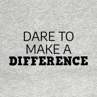 Dare To Make A Difference T-Shirt